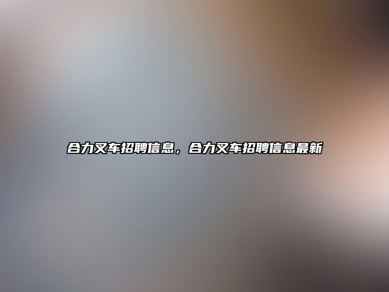 合力叉車招聘信息，合力叉車招聘信息最新