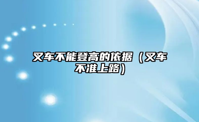 叉車不能登高的依據(jù)（叉車不準(zhǔn)上路）