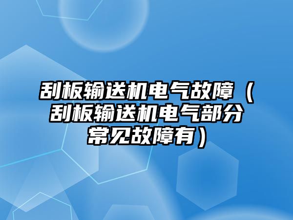 刮板輸送機電氣故障（刮板輸送機電氣部分常見故障有）