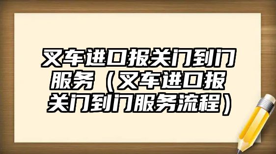 叉車進(jìn)口報(bào)關(guān)門到門服務(wù)（叉車進(jìn)口報(bào)關(guān)門到門服務(wù)流程）