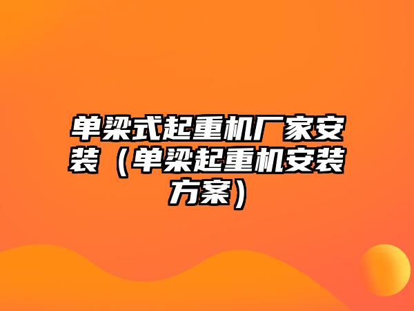 單梁式起重機廠家安裝（單梁起重機安裝方案）