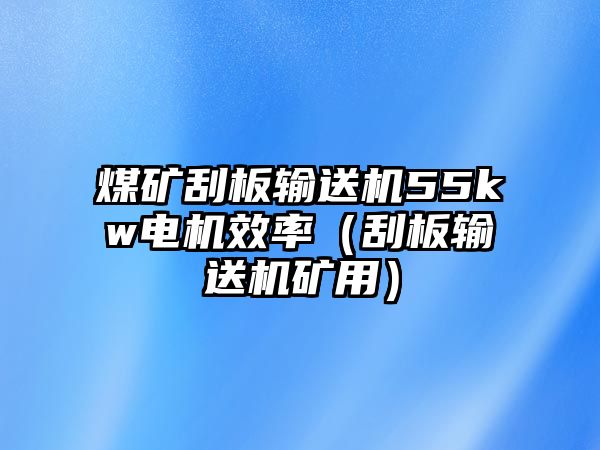 煤礦刮板輸送機55kw電機效率（刮板輸送機礦用）