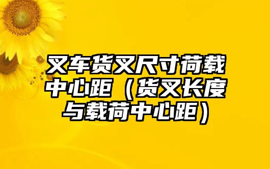 叉車貨叉尺寸荷載中心距（貨叉長度與載荷中心距）