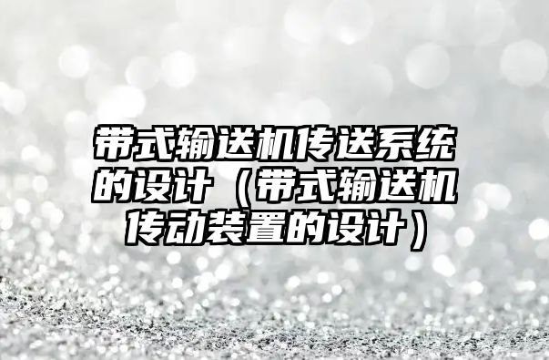 帶式輸送機傳送系統(tǒng)的設(shè)計（帶式輸送機傳動裝置的設(shè)計）