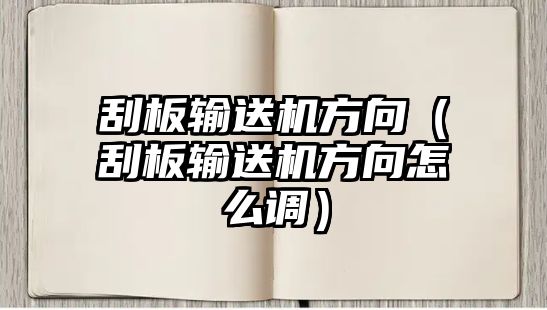 刮板輸送機(jī)方向（刮板輸送機(jī)方向怎么調(diào)）