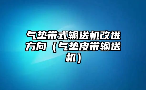 氣墊帶式輸送機改進方向（氣墊皮帶輸送機）