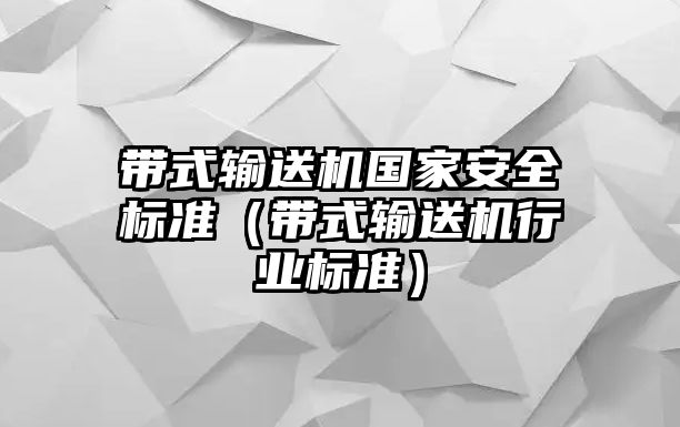 帶式輸送機(jī)國家安全標(biāo)準(zhǔn)（帶式輸送機(jī)行業(yè)標(biāo)準(zhǔn)）