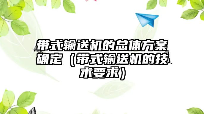 帶式輸送機的總體方案確定（帶式輸送機的技術要求）