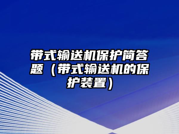 帶式輸送機(jī)保護(hù)簡(jiǎn)答題（帶式輸送機(jī)的保護(hù)裝置）