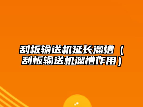 刮板輸送機(jī)延長(zhǎng)溜槽（刮板輸送機(jī)溜槽作用）