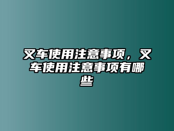 叉車使用注意事項，叉車使用注意事項有哪些