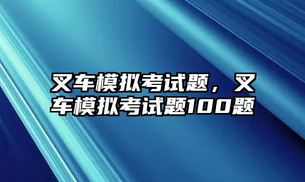 叉車模擬考試題，叉車模擬考試題100題