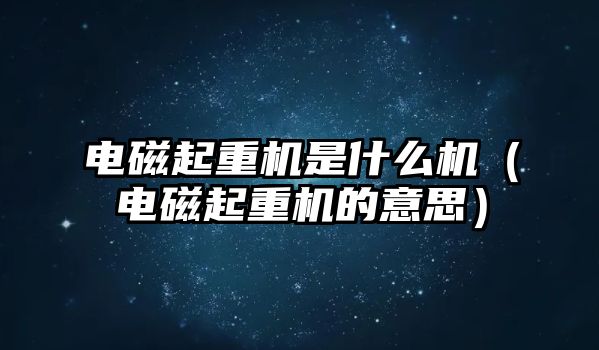 電磁起重機(jī)是什么機(jī)（電磁起重機(jī)的意思）