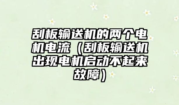 刮板輸送機的兩個電機電流（刮板輸送機出現(xiàn)電機啟動不起來故障）