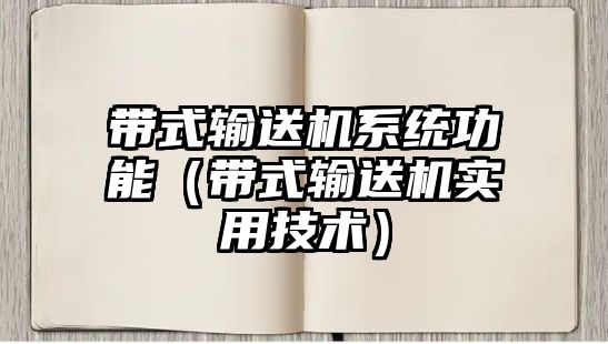 帶式輸送機(jī)系統(tǒng)功能（帶式輸送機(jī)實(shí)用技術(shù)）