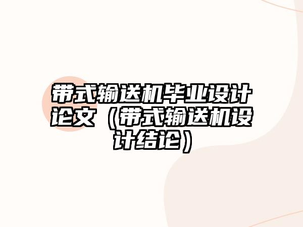 帶式輸送機畢業(yè)設(shè)計論文（帶式輸送機設(shè)計結(jié)論）