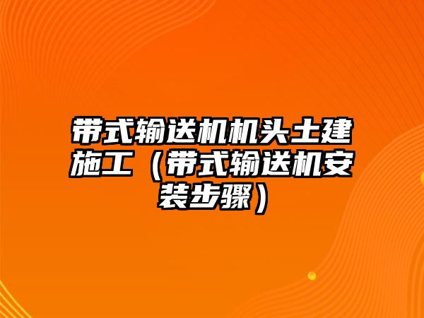 帶式輸送機機頭土建施工（帶式輸送機安裝步驟）