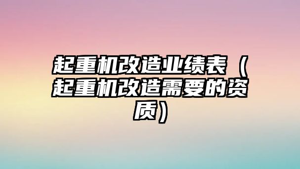 起重機改造業(yè)績表（起重機改造需要的資質(zhì)）