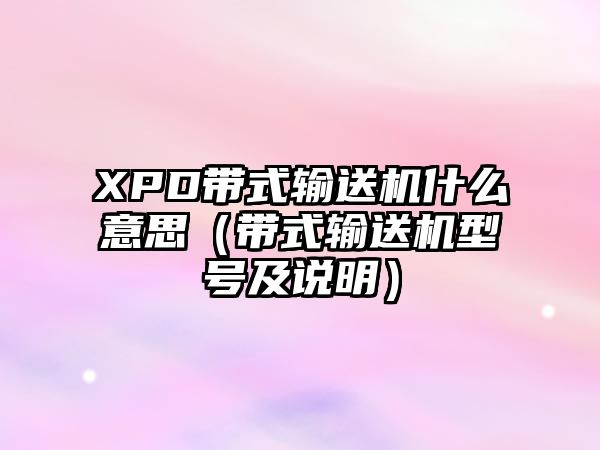 XPD帶式輸送機(jī)什么意思（帶式輸送機(jī)型號(hào)及說(shuō)明）