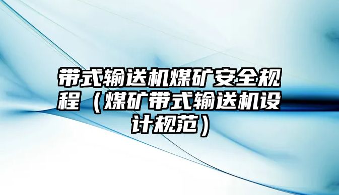 帶式輸送機煤礦安全規(guī)程（煤礦帶式輸送機設(shè)計規(guī)范）