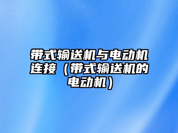 帶式輸送機(jī)與電動機(jī)連接（帶式輸送機(jī)的電動機(jī)）