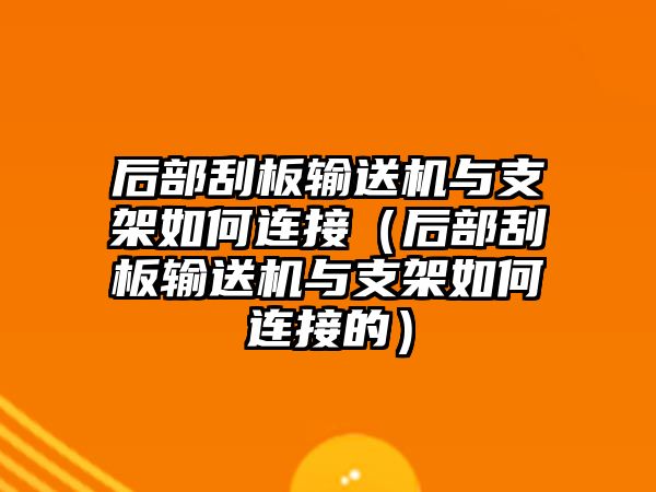 后部刮板輸送機與支架如何連接（后部刮板輸送機與支架如何連接的）