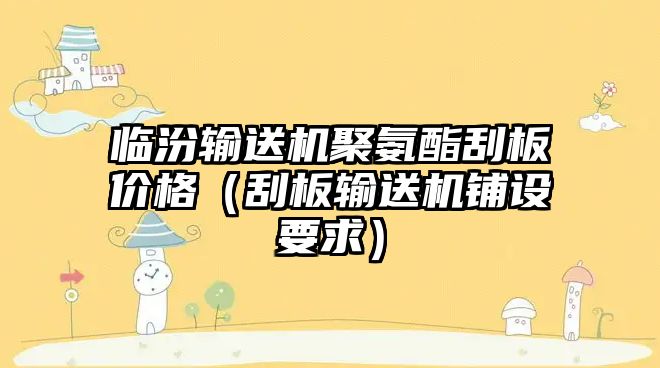 臨汾輸送機聚氨酯刮板價格（刮板輸送機鋪設要求）