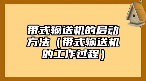 帶式輸送機的啟動方法（帶式輸送機的工作過程）