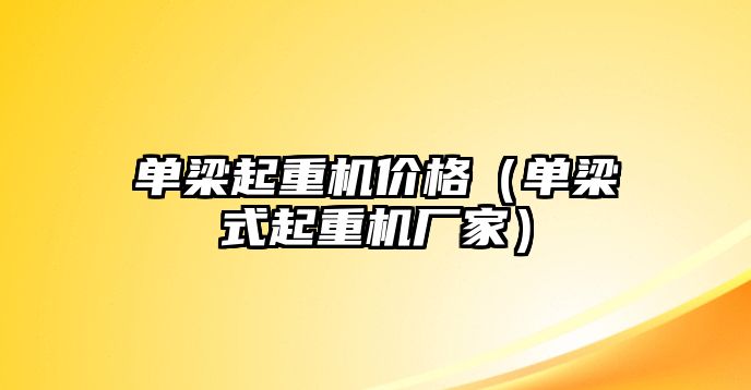 單梁起重機價格（單梁式起重機廠家）