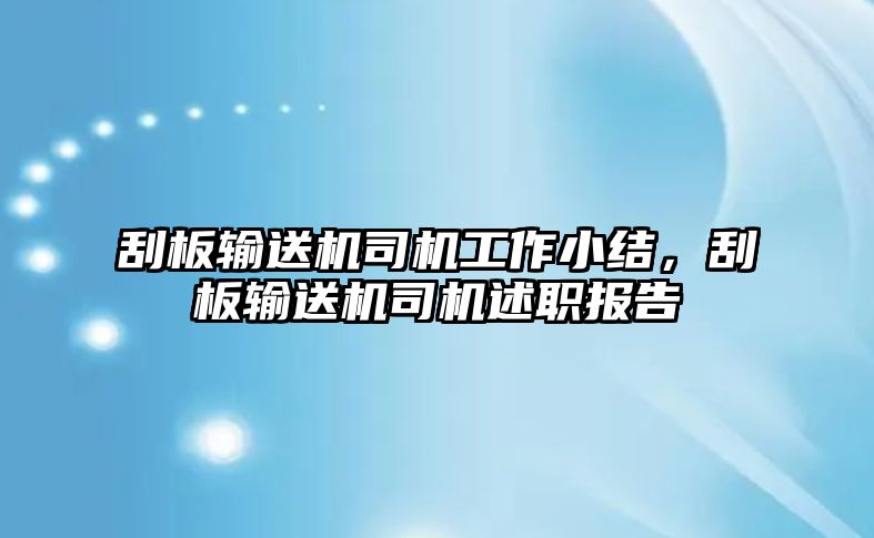 刮板輸送機司機工作小結，刮板輸送機司機述職報告