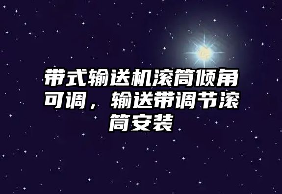 帶式輸送機(jī)滾筒傾角可調(diào)，輸送帶調(diào)節(jié)滾筒安裝