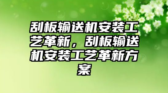 刮板輸送機(jī)安裝工藝革新，刮板輸送機(jī)安裝工藝革新方案