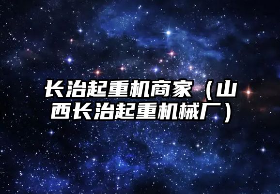 長治起重機商家（山西長治起重機械廠）