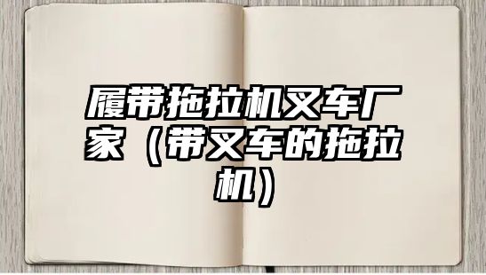 履帶拖拉機叉車廠家（帶叉車的拖拉機）