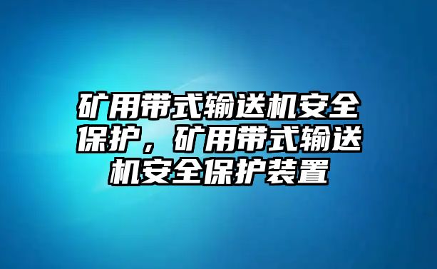 礦用帶式輸送機安全保護，礦用帶式輸送機安全保護裝置