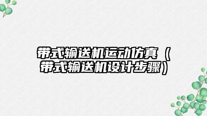 帶式輸送機(jī)運(yùn)動(dòng)仿真（帶式輸送機(jī)設(shè)計(jì)步驟）