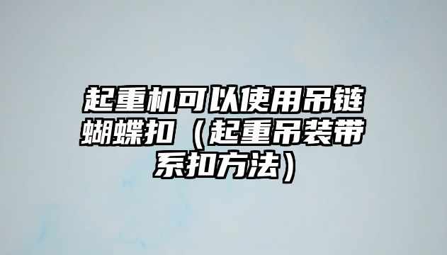 起重機可以使用吊鏈蝴蝶扣（起重吊裝帶系扣方法）