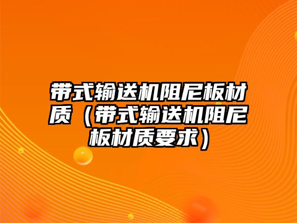 帶式輸送機(jī)阻尼板材質(zhì)（帶式輸送機(jī)阻尼板材質(zhì)要求）