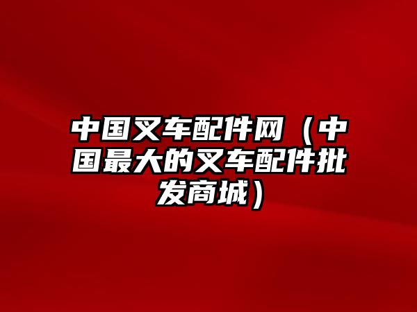 中國叉車配件網(wǎng)（中國最大的叉車配件批發(fā)商城）