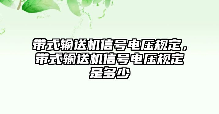 帶式輸送機信號電壓規(guī)定，帶式輸送機信號電壓規(guī)定是多少