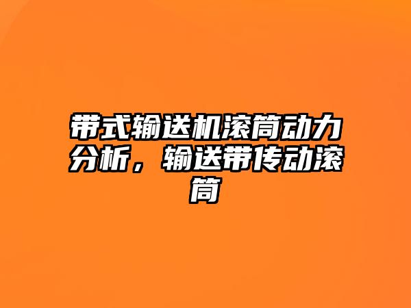 帶式輸送機滾筒動力分析，輸送帶傳動滾筒