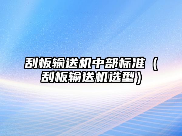 刮板輸送機中部標準（刮板輸送機選型）