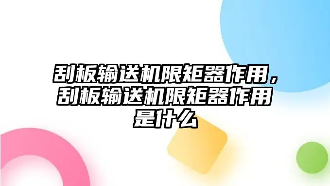 刮板輸送機(jī)限矩器作用，刮板輸送機(jī)限矩器作用是什么