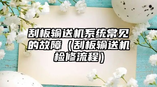 刮板輸送機系統(tǒng)常見的故障（刮板輸送機檢修流程）