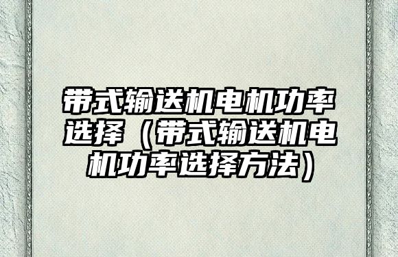 帶式輸送機(jī)電機(jī)功率選擇（帶式輸送機(jī)電機(jī)功率選擇方法）