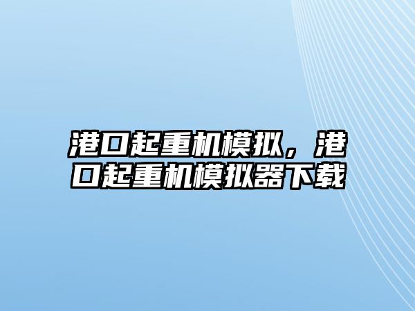 港口起重機模擬，港口起重機模擬器下載