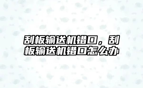 刮板輸送機(jī)錯(cuò)口，刮板輸送機(jī)錯(cuò)口怎么辦