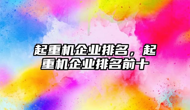 起重機(jī)企業(yè)排名，起重機(jī)企業(yè)排名前十