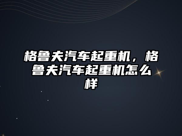 格魯夫汽車起重機，格魯夫汽車起重機怎么樣