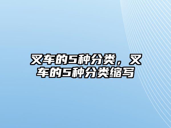 叉車的5種分類，叉車的5種分類縮寫(xiě)